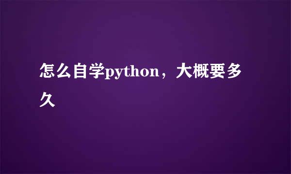 怎么自学python，大概要多久