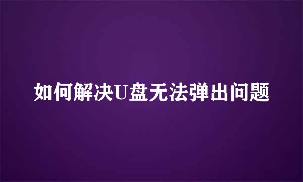 如何解决U盘无法弹出问题