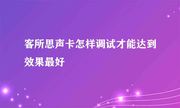 客所思声卡怎样调试才能达到效果最好