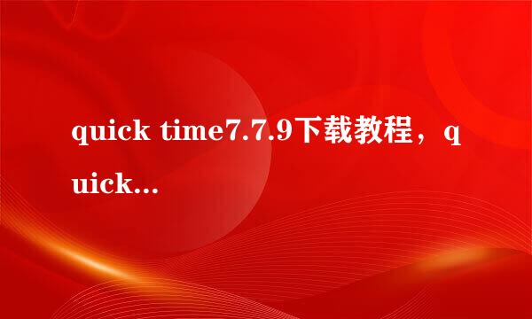 quick time7.7.9下载教程，quick time7在哪下载