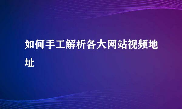 如何手工解析各大网站视频地址