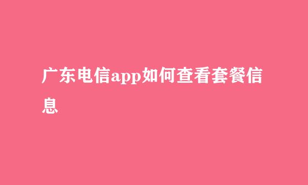 广东电信app如何查看套餐信息