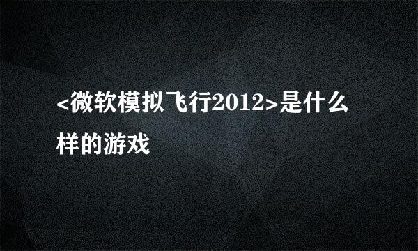 <微软模拟飞行2012>是什么样的游戏