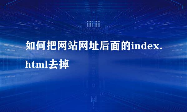 如何把网站网址后面的index.html去掉