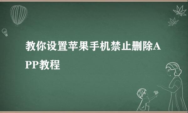 教你设置苹果手机禁止删除APP教程