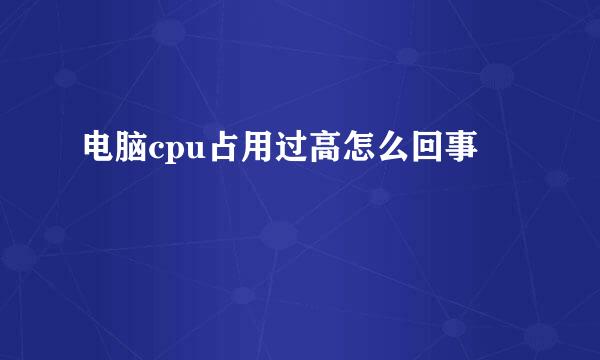 电脑cpu占用过高怎么回事