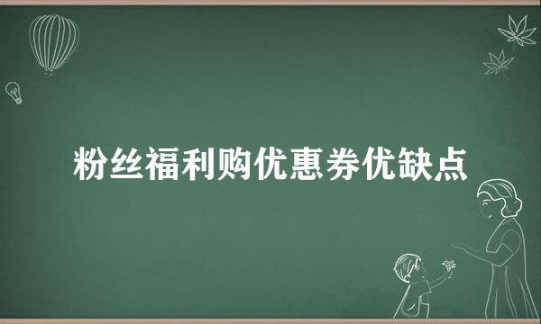 粉丝福利购优惠券优缺点