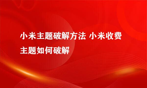 小米主题破解方法 小米收费主题如何破解