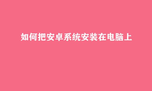 如何把安卓系统安装在电脑上