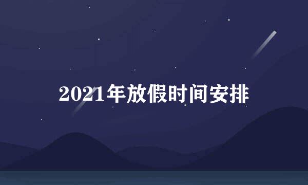 2021年放假时间安排