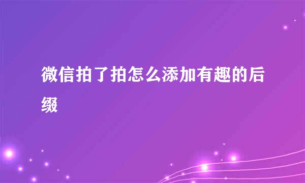 微信拍了拍怎么添加有趣的后缀