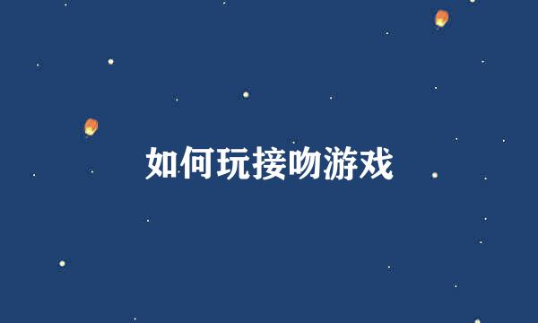 如何玩接吻游戏