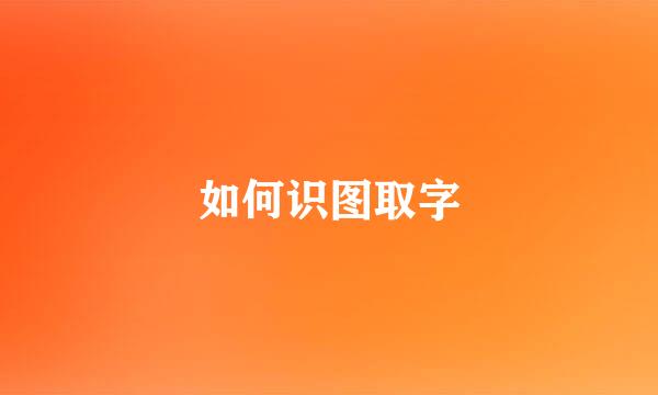 如何识图取字