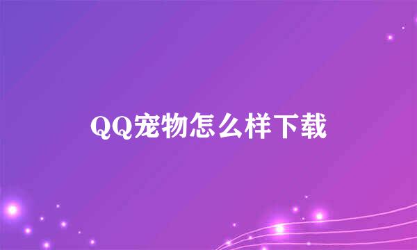 QQ宠物怎么样下载