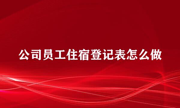 公司员工住宿登记表怎么做