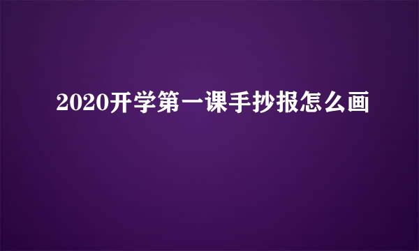 2020开学第一课手抄报怎么画