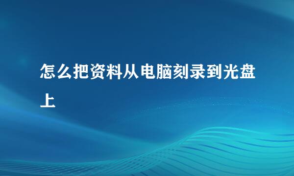 怎么把资料从电脑刻录到光盘上