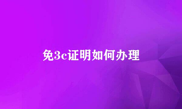 免3c证明如何办理