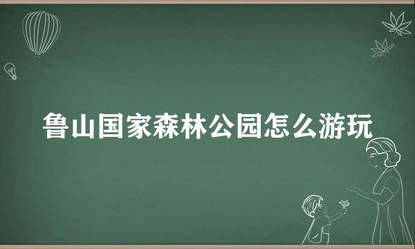 鲁山国家森林公园怎么游玩