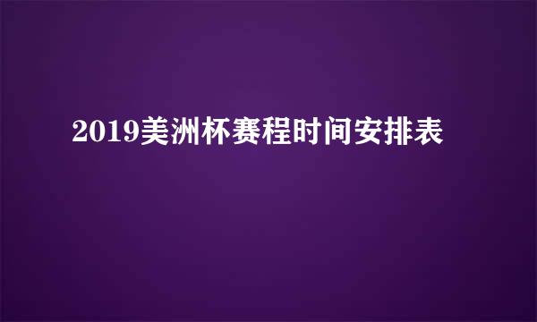 2019美洲杯赛程时间安排表