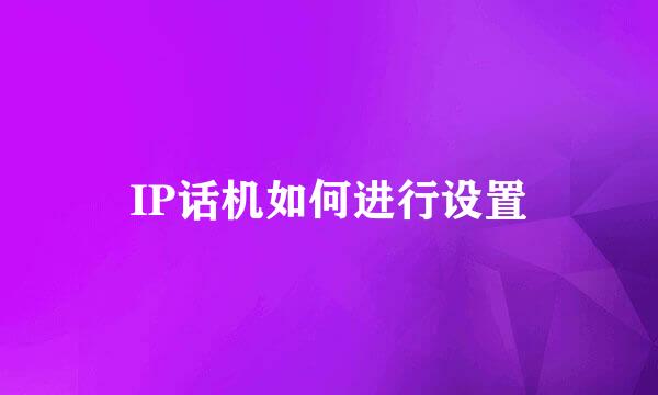 IP话机如何进行设置