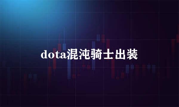 dota混沌骑士出装