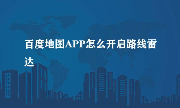 百度地图APP怎么开启路线雷达