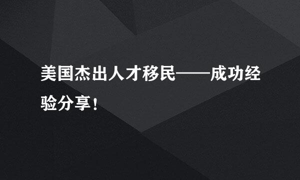 美国杰出人才移民——成功经验分享！