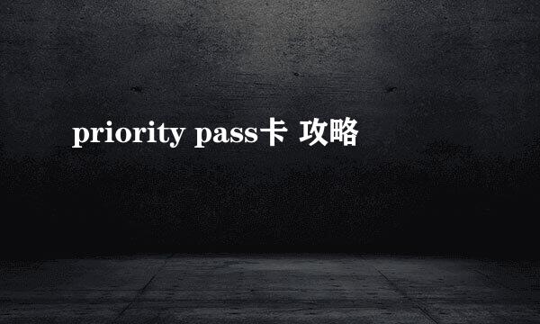 priority pass卡 攻略