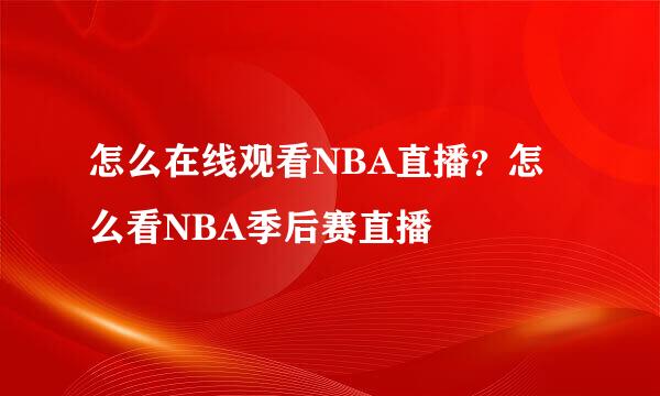 怎么在线观看NBA直播？怎么看NBA季后赛直播