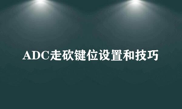 ADC走砍键位设置和技巧