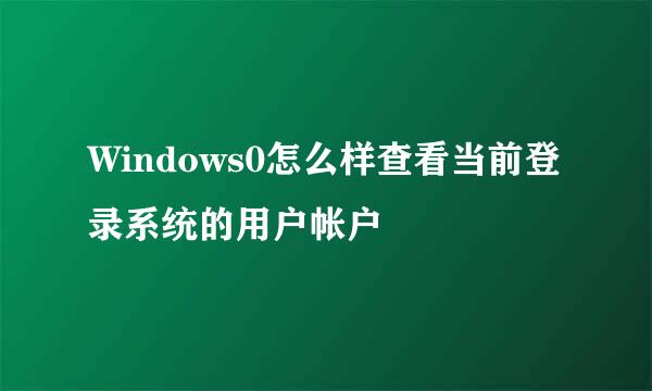 Windows0怎么样查看当前登录系统的用户帐户