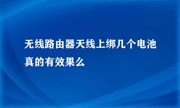 无线路由器天线上绑几个电池真的有效果么