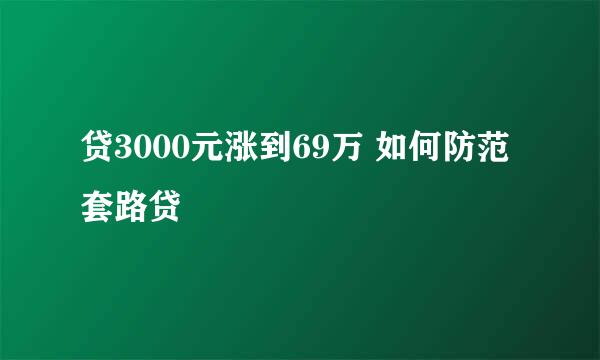 贷3000元涨到69万 如何防范套路贷