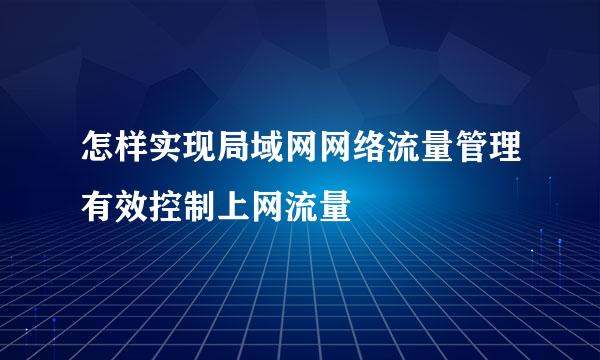 怎样实现局域网网络流量管理有效控制上网流量