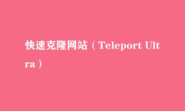 快速克隆网站（Teleport Ultra）