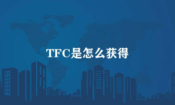 TFC是怎么获得