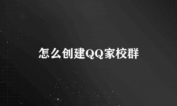 怎么创建QQ家校群