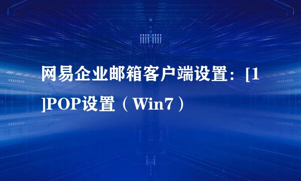 网易企业邮箱客户端设置：[1]POP设置（Win7）