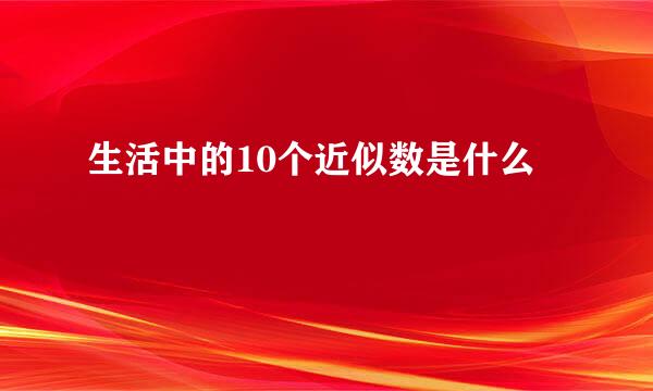 生活中的10个近似数是什么