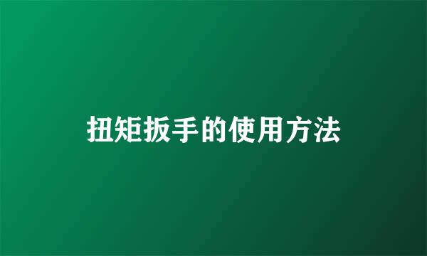 扭矩扳手的使用方法