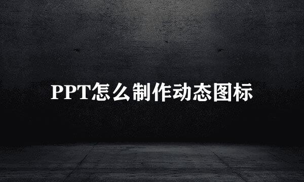 PPT怎么制作动态图标