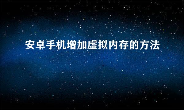 安卓手机增加虚拟内存的方法