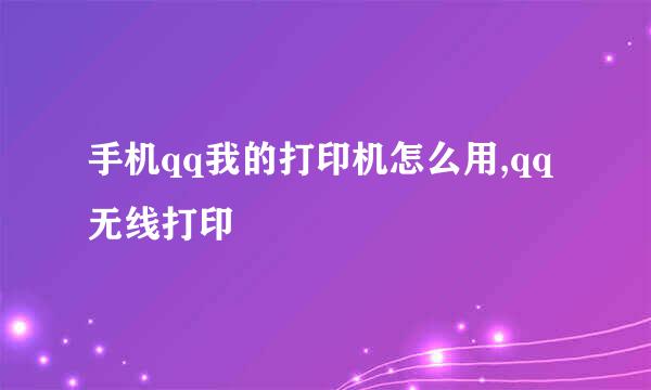 手机qq我的打印机怎么用,qq无线打印