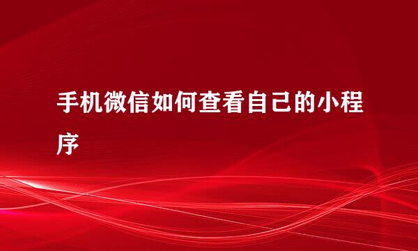 手机微信如何查看自己的小程序