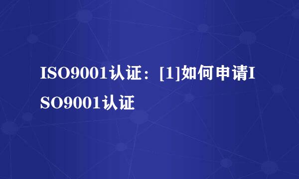 ISO9001认证：[1]如何申请ISO9001认证