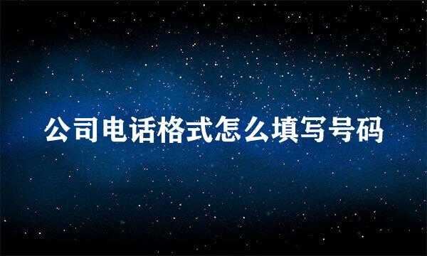 公司电话格式怎么填写号码