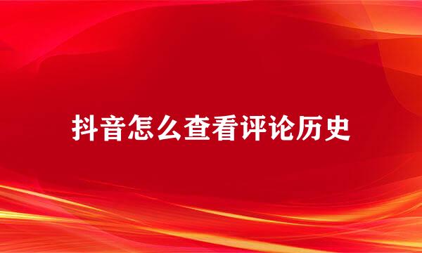 抖音怎么查看评论历史