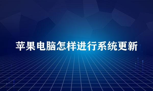 苹果电脑怎样进行系统更新