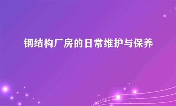 钢结构厂房的日常维护与保养